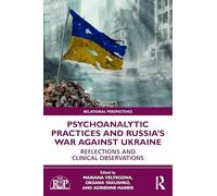 Psychoanalytic Practices and Russia's War Against Ukraine: Reflections and Clinical Observations (Relational Perspectives Book Series)