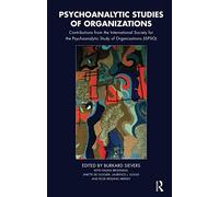 Psychoanalytic Studies of Organizations: Contributions from the International Society for the Psychoanalytic Study of Organizations (ISPSO)
