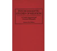 Psychoanalytic Studies of Religion: A Critical Assessment and Annotated Bibliography: 39 (Bibliographies and Indexes in Religious Studies)