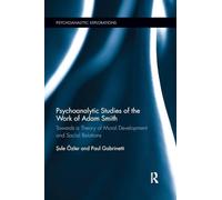 Psychoanalytic Studies of the Work of Adam Smith: Towards a Theory of Moral Development and Social Relations (Psychoanalytic Explorations)