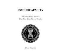 Psychocapacity: What The Body Knows That You Were Never Taught