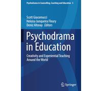 Psychodrama in Education: Creativity and Experiential Teaching Around the World (Psychodrama in Counselling, Coaching and Education)