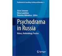 Psychodrama in Russia: History, Methodology, Practice (Psychodrama in Counselling, Coaching and Education, 6)