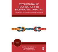 Psychodynamic Foundations of Bioenergetic Analysis : Weaving Insight with Intensity through Body-Psychotherapy