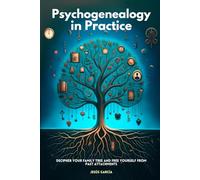 Psychogenealogy in Practice: Decipher Your Family Tree and Free Yourself from Past Attachments (internal family systems therapy, constellation book, transcending trauma, ancestor trouble)