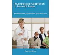 Psychological Adaptation to Terminal Illness: A Practical Guide for Palliative Care Professionals: 19 (Palliative education)