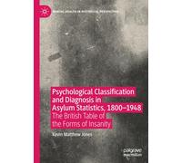 Psychological Classification and Diagnosis in Asylum Statistics, 1800 - 1948: The British Table of the Forms of Insanity (Mental Health in Historical Perspective)