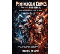 Psychological Crimes That Are Not Illegal: Invisible Abuses We Normalize, Excuse, and Defend