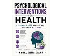 Psychological Interventions for Health: Evidence - Based Approaches to Promote Wellness. (The Psychology of Wellness: Master Your Mind to Heal Your Body.)