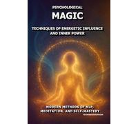 Psychological Magic: Techniques of Energetic Influence and Inner Power.: Modern Methods of NLP, Meditation, and Self-Mastery.
