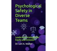 Psychological Safety in Diverse Teams: Leadership Strategies for Equity and Inclusion