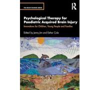Psychological Therapy for Paediatric Acquired Brain Injury: Innovations for Children, Young People and Families (The Brain Injuries Series)