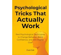 Psychological Tricks That Actually Work: Real Psychological Techniques to Change Behavior, Build Confidence, and Win People Over