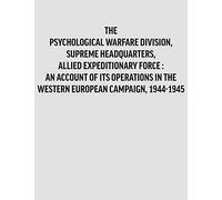 Psychological Warfare Division, Supreme Headquarters, Allied Expeditionary Force: an Account of Its Operations in the Western European Campaign, 1944-1945.