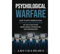 Psychological Warfare: How to Spot Manipulation, Deception, and Propaganda So You Can Avoid Being Misled, Intimidated, and Demoralized (Social Intelligence)