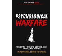 Psychological Warfare: The Dirty Tricks to Control and Manipulate Anyone (Dark Doctrine)