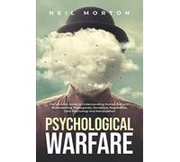 Psychological Warfare: The Ultimate Guide to Understanding Human Behavior, Brainwashing, Propaganda, Deception, Negotiation, Dark Psychology, and Manipulation (Understanding Manipulation)