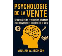 Psychologie De La Vente: Stratégies et Techniques Mentales pour Convaincre et Conclure des Ventes (Développement Personnel et Entrepreneuriat)