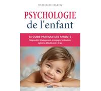 Psychologie de l'enfant : le guide pratique des parents: Comprendre le développement, accompagner les émotions, repérer les difficultés de 0 à 12 ans