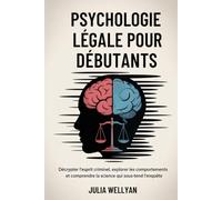 Psychologie légale pour débutants: Décrypter l'esprit criminel, explorer les comportements et comprendre la science qui sous-tend l'enquête