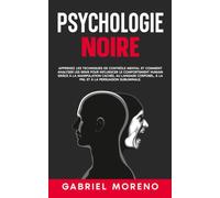 Psychologie noire: Apprenez les techniques de contrôle mental et comment analyser les gens pour influencer le comportement humain grâce à la ... noire pour manipuler et influencer)
