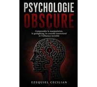 PSYCHOLOGIE OBSCURE: Comprendre la manipulation, le gaslighting, le contrôle émotionnel et l’influence invisible (Bibliothèque de l’humain moderne)