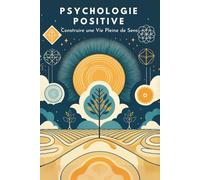 Psychologie Positive : Construire une Vie Pleine de Sens