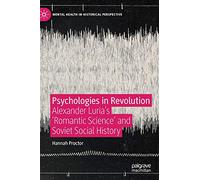 Psychologies in Revolution: Alexander Luria’s 'Romantic Science' and Soviet Social History (Mental Health in Historical Perspective)