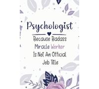 Psychologist because bad ass miracle worker is not an official job title: Funny psychologist journal For Friends , Coworkers , Family , Team Work ,dad, mom, men, women 120 Pages
