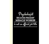 Psychologist Because Freakin' Miracle Worker Is Not An Official Job Title: Psychologist Gift | Funny Psychology Gifts | Lined Notebook To Write In