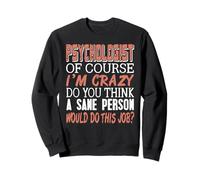 Psychologist Of Course I m Crazy You Know It Job Humor Sweatshirt