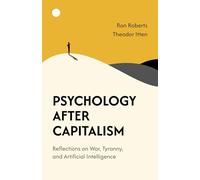 Psychology After Capitalism: Reflections on War, Tyranny, and Artificial Intelligence