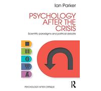 Psychology After the Crisis: Scientific paradigms and political debate (Psychology After Critique)