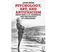Psychology, Art, and Antifascism: Ernst Kris, E.H. Gombrich, and the Politics of Caricature