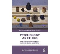 Psychology as Ethics: Reading Jung with Kant, Nietzsche and Aristotle (Philosophy and Psychoanalysis)