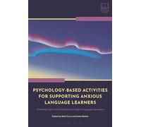 Psychology-Based Activities for Supporting Anxious Language Learners: Creating Calm and Confident Foreign Language Speakers (Bloomsbury Guidebooks for Language Teachers)