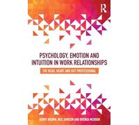 Psychology, Emotion and Intuition in Work Relationships: The Head, Heart and Gut Professional