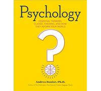 Psychology: Essential Thinkers, Classic Theories, and How They Inform Your World
