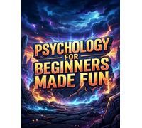 Psychology for Beginners Made Fun: A Quirky, Engaging Guide to the Human Mind