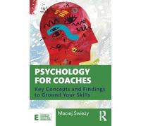 Psychology for Coaches : Key Concepts and Findings to Ground Your Skills