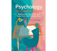 Psychology for Creative Artists : Rediscover Creativity with Tools from the Therapy Room