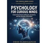 Psychology for Curious Minds: Understand Human Behavior, Emotions, and the Secrets of the Mind