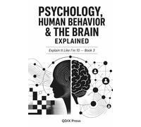 PSYCHOLOGY, HUMAN BEHAVOR AND THE BRAIN EXPLAINED: Explain It Like I'm 10 - Book 3 (Explain It Like I Am 10 (ELI10))