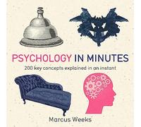 Psychology in Minutes: 200 Key Concepts Explained in an Instant
