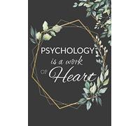 Psychology is a Work of Heart: Psychology Notebook Journal: Psychologist Gift, Students, Psychology Gifts, Psychology Graduation Gifts, School Psychologist Gifts for Women