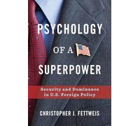 Psychology of a Superpower - Security and Dominance in U.S. Foreign Policy
