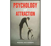 Psychology of Attraction: How to Become More Attractive to Others Via the Power of Positive Thinking and Developing a Clearly Defined Life Mission (2022 Guide for Beginners)