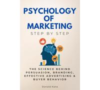 Psychology of Marketing Step by Step: The Science Behind Persuasion, Branding, Effective Advertising & Buyer Behavior