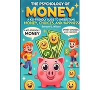 Psychology of Money: A Kid-Friendly Guide for Young Readers to Understand Money, Smart Choices, and Happiness