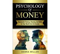 Psychology of Money: Successful Thinking, Planning and Skills For Your Wealth and Life Income